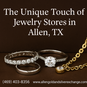 Lee más sobre el artículo The Unique Touch of Jewelry Stores in Allen, TX