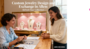 Przeczytaj więcej o artykule Custom Jewelry Design and Exchange in Allen: Refresh Your Collection