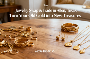 Подробнее о статье Jewelry Swap & Trade in Allen, Texas: Turn Your Old Gold into New Treasures